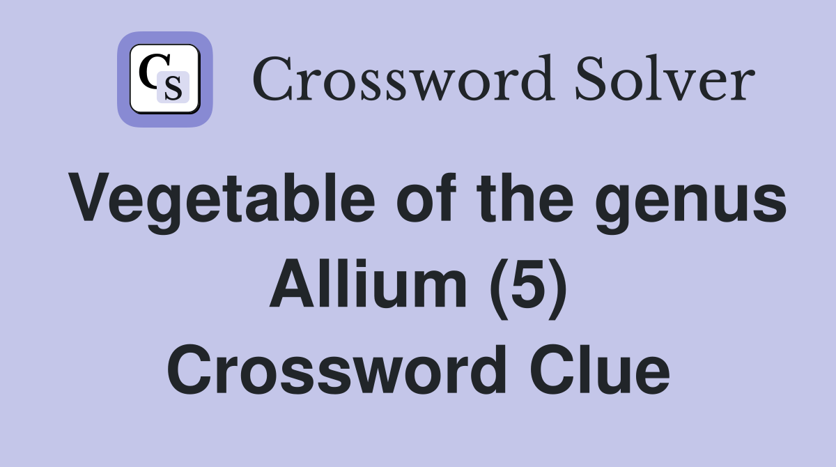 Vegetable of the genus Allium (5) Crossword Clue