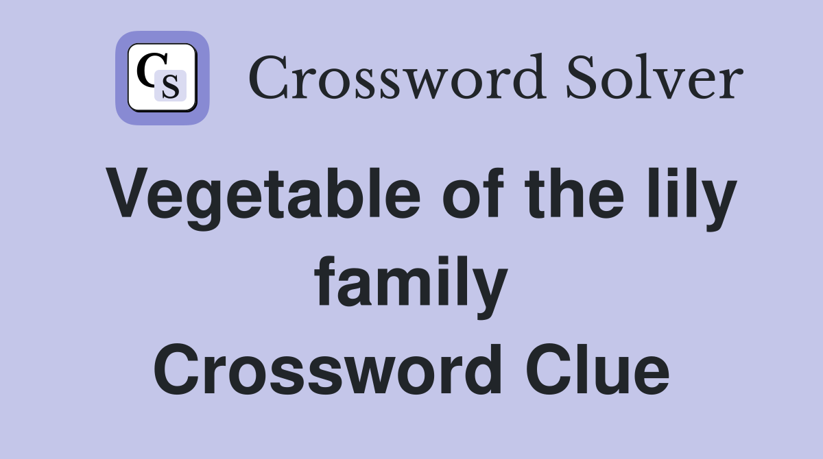 Vegetable of the lily family Crossword Clue