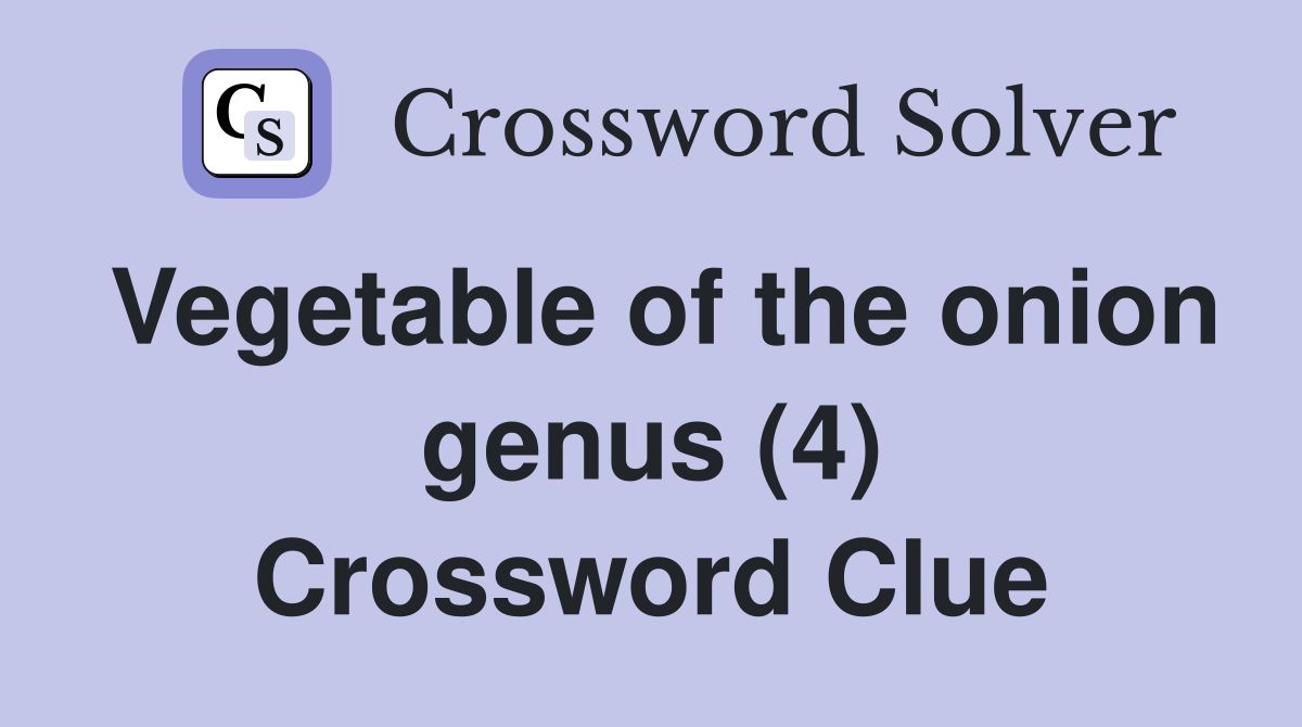 Vegetable of the onion genus (4) Crossword Clue