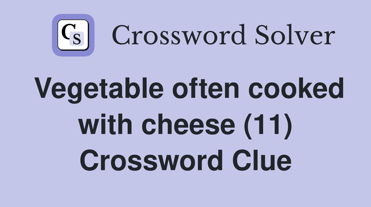 Vegetable often cooked with cheese (11) Crossword Clue
