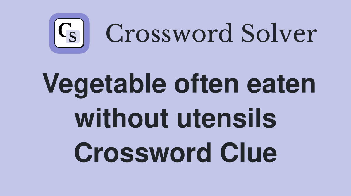 Vegetable often eaten without utensils Crossword Clue
