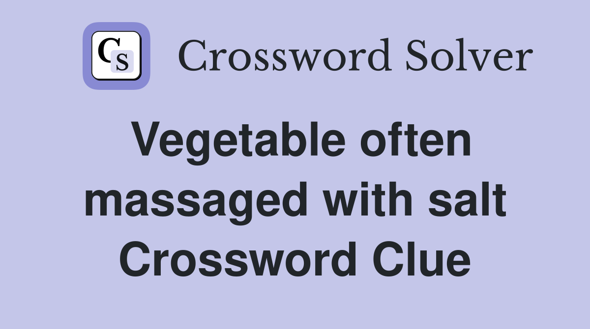 Vegetable often massaged with salt Crossword Clue