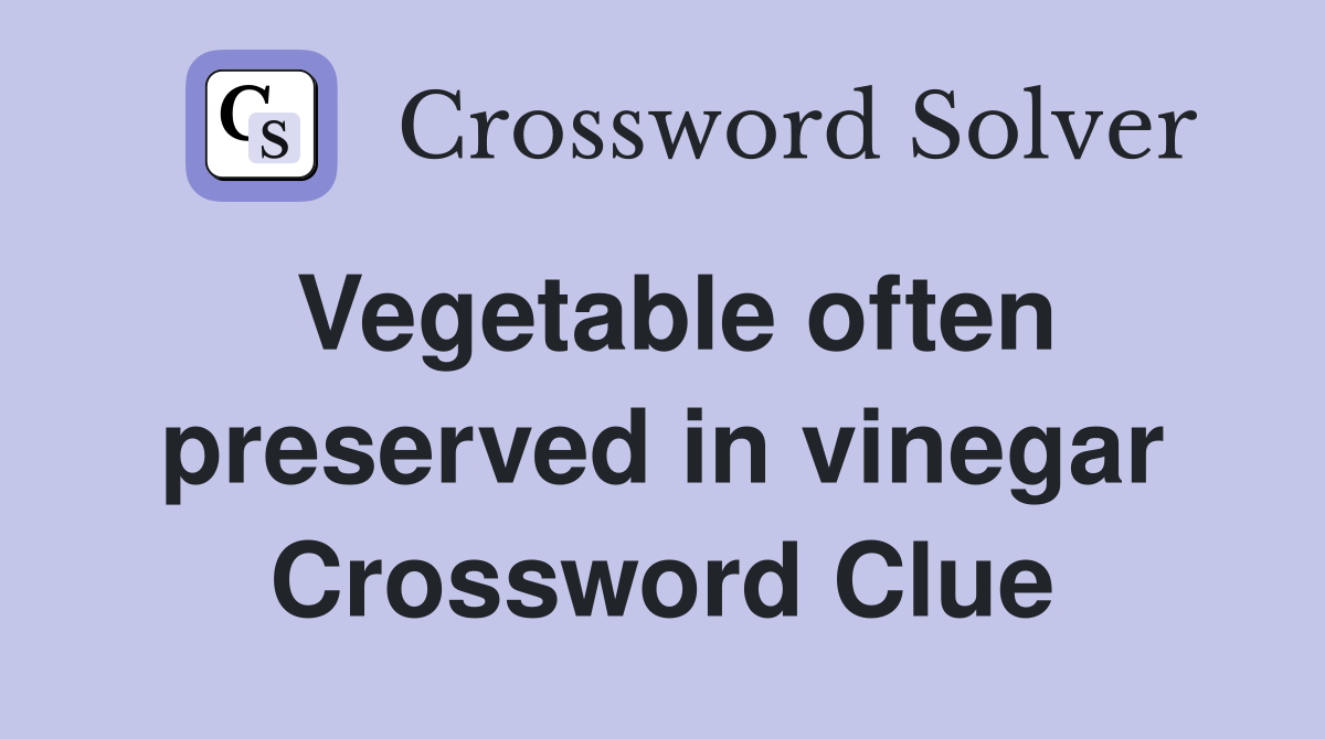 Vegetable often preserved in vinegar Crossword Clue