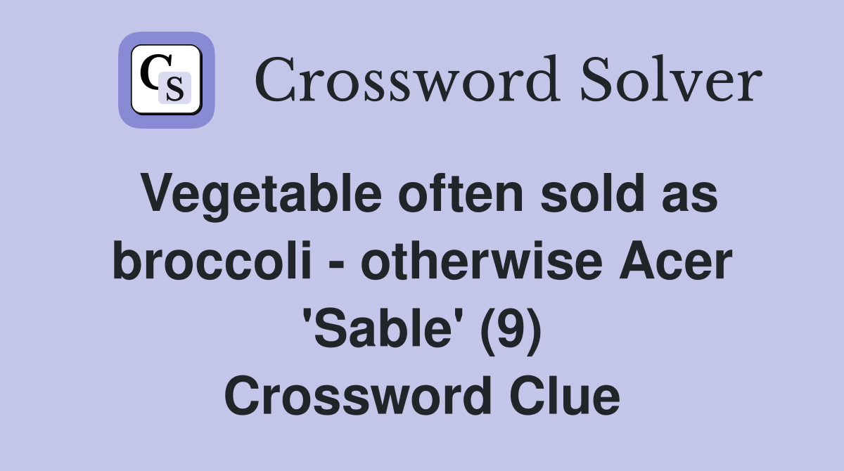 Vegetable often sold as broccoli - otherwise Acer 'Sable' (9) Crossword Clue