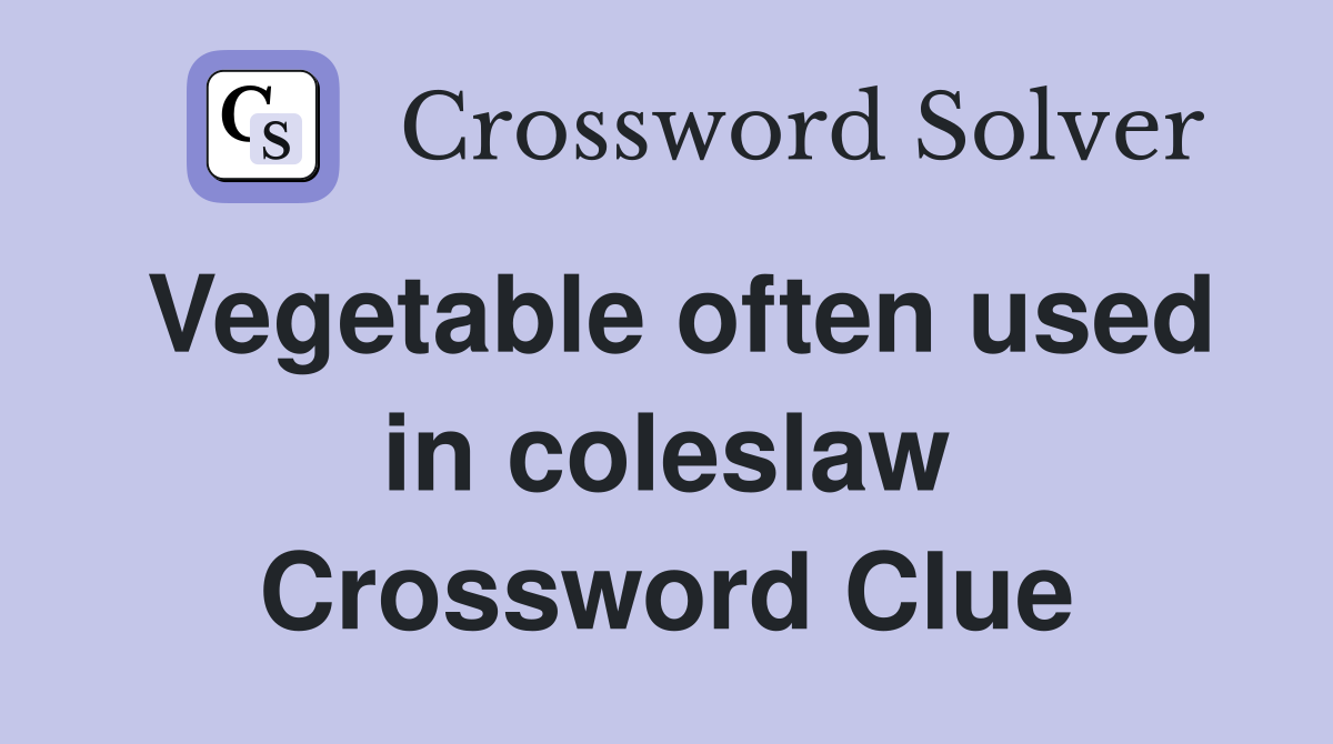 Vegetable often used in coleslaw Crossword Clue