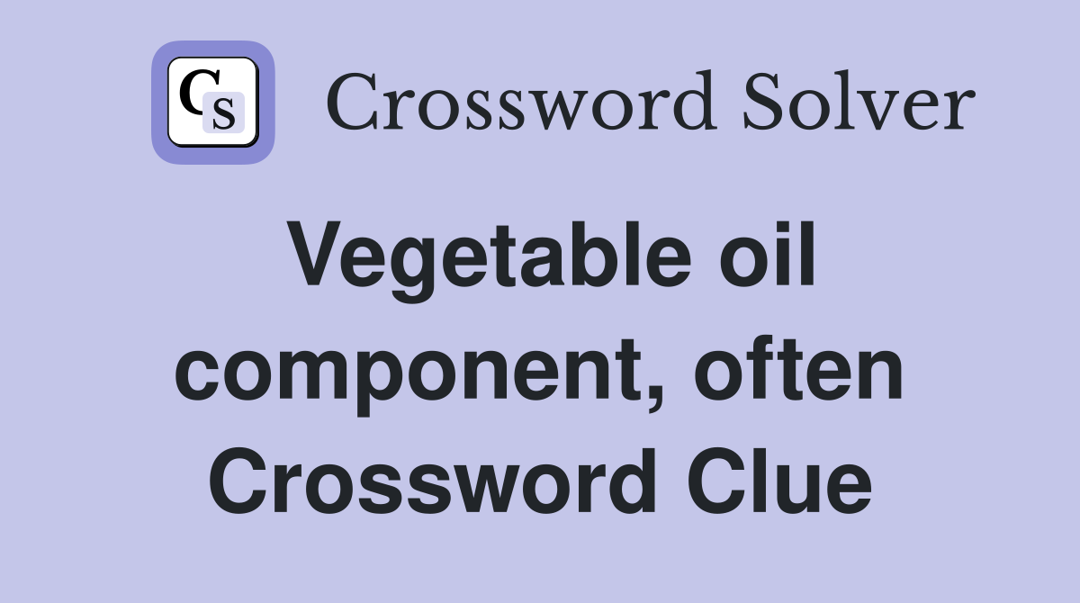 Vegetable oil component, often Crossword Clue
