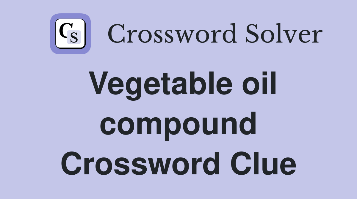 Vegetable oil compound Crossword Clue