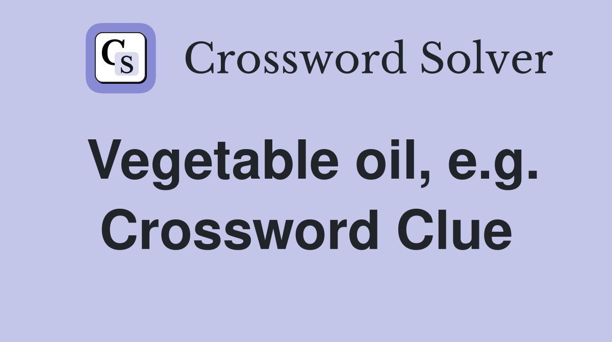 Vegetable oil, e.g. Crossword Clue