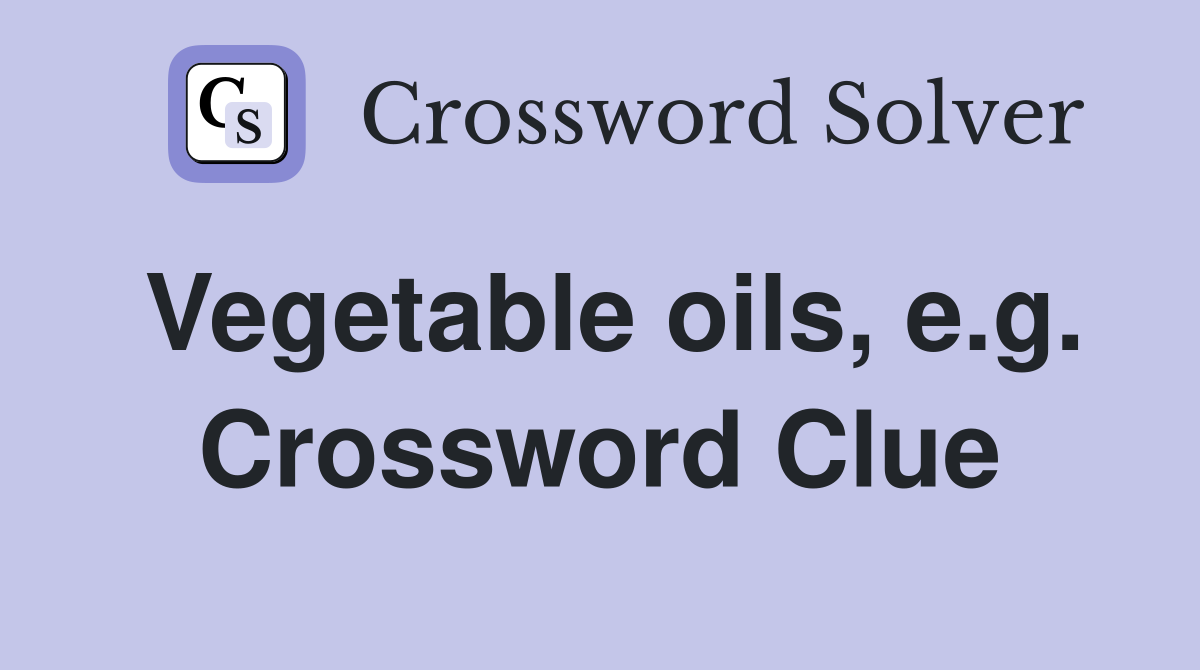 Vegetable oils, e.g. Crossword Clue