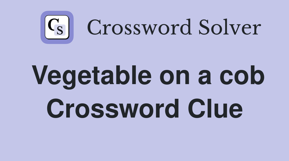 Vegetable on a cob Crossword Clue