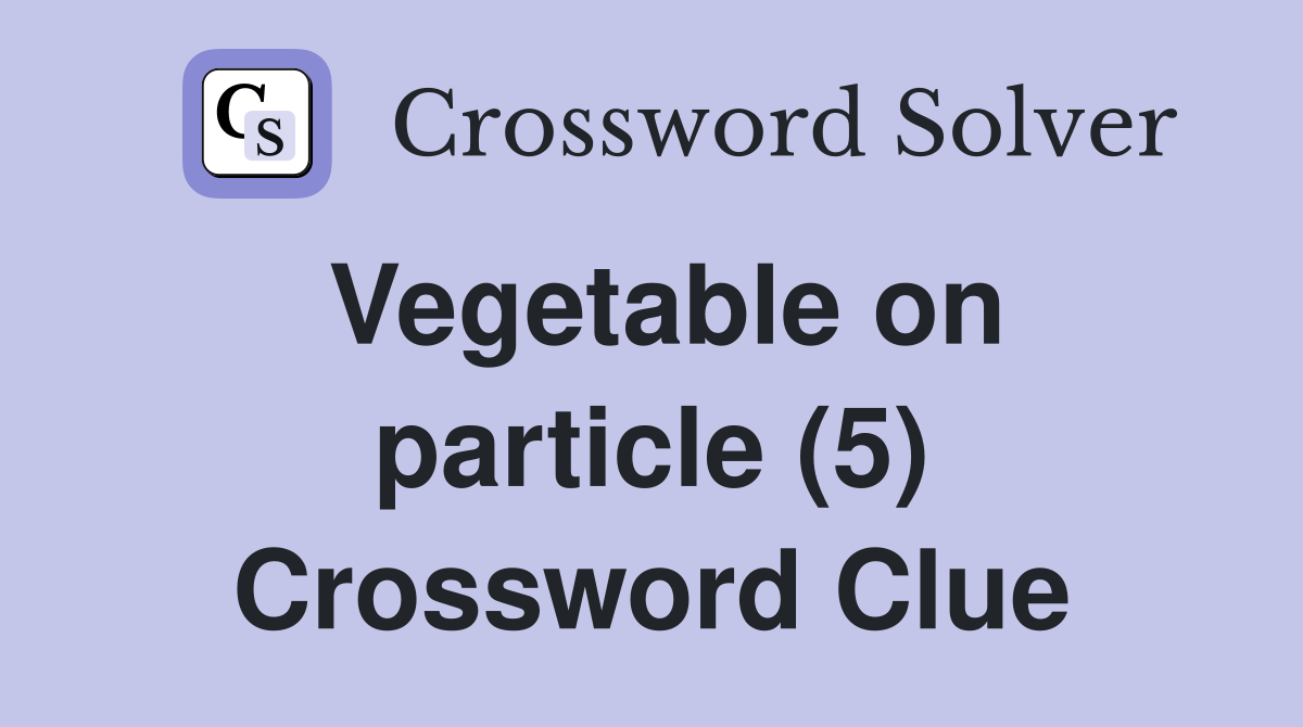 Vegetable on particle (5) Crossword Clue