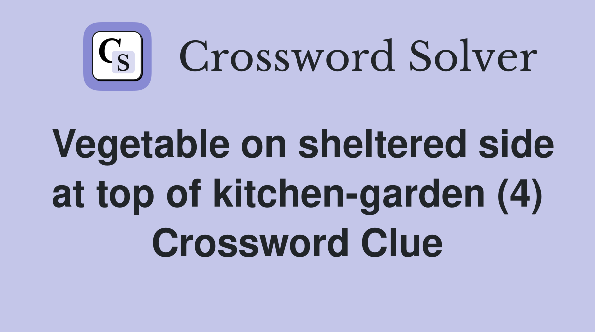 Vegetable on sheltered side at top of kitchen-garden (4) Crossword Clue