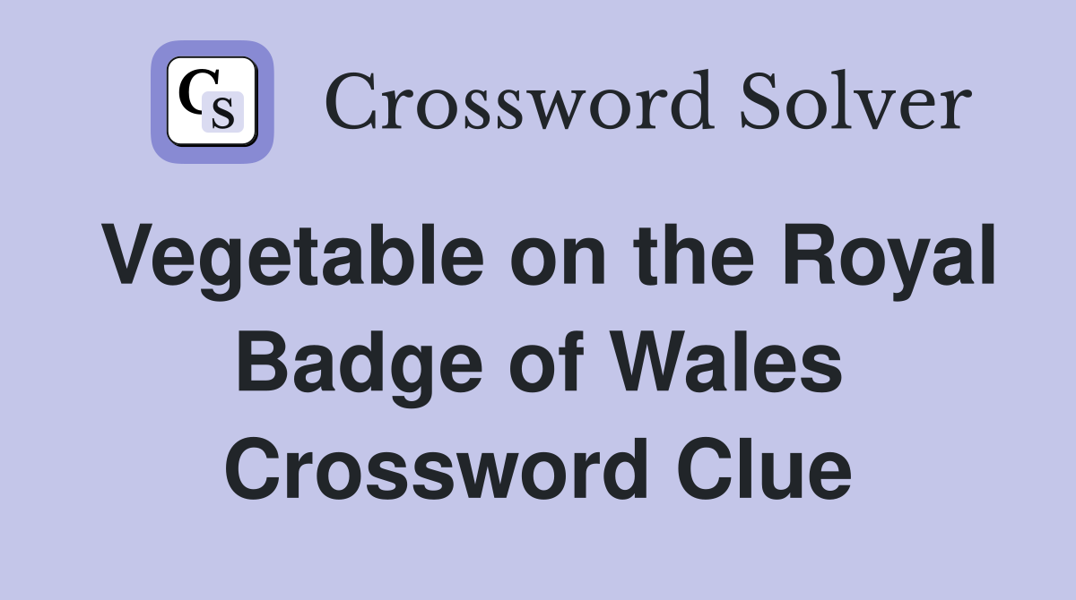 Vegetable on the Royal Badge of Wales Crossword Clue