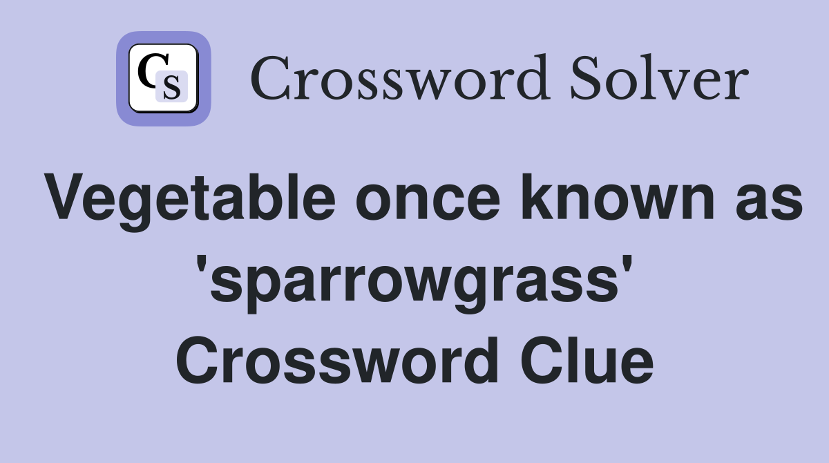 Vegetable once known as 'sparrowgrass' Crossword Clue