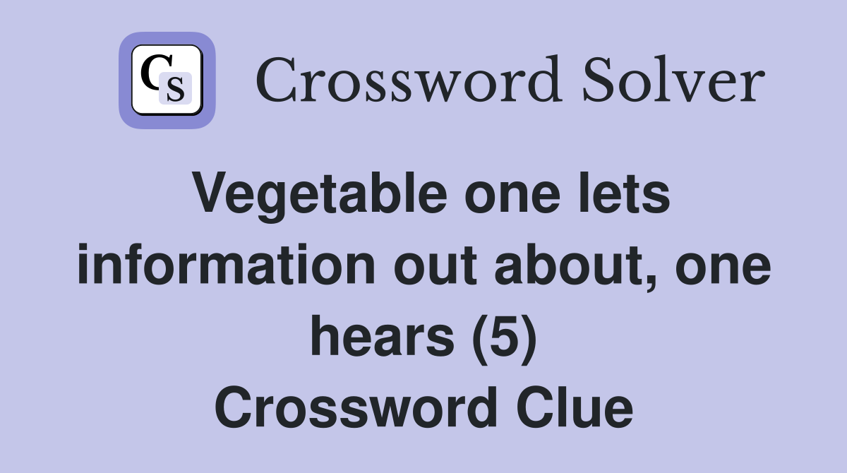 Vegetable one lets information out about, one hears (5) Crossword Clue