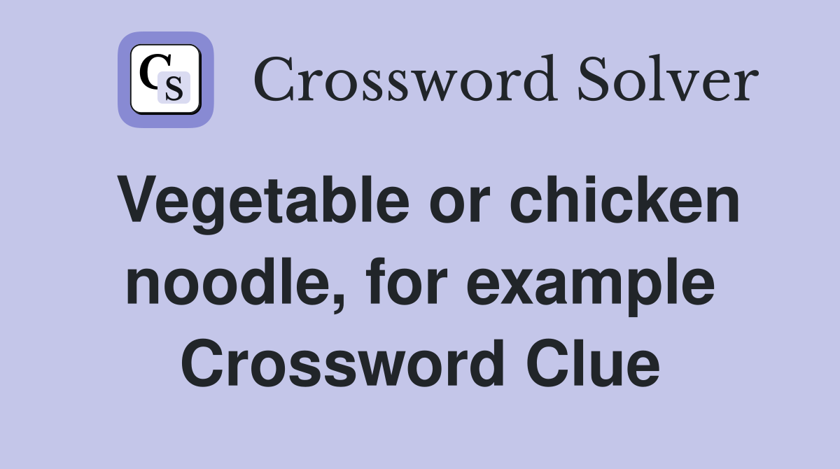 Vegetable or chicken noodle, for example Crossword Clue