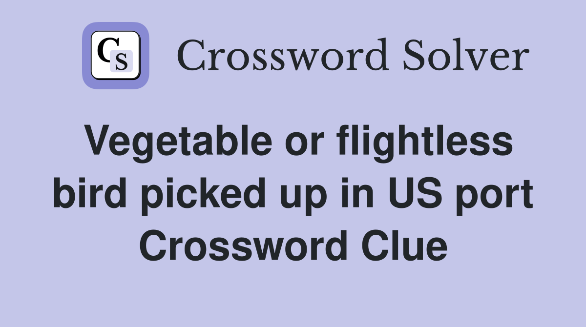 Vegetable or flightless bird picked up in US port Crossword Clue