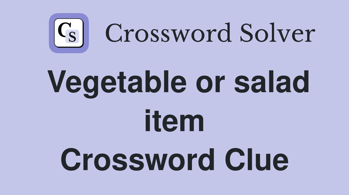 Vegetable or salad item Crossword Clue