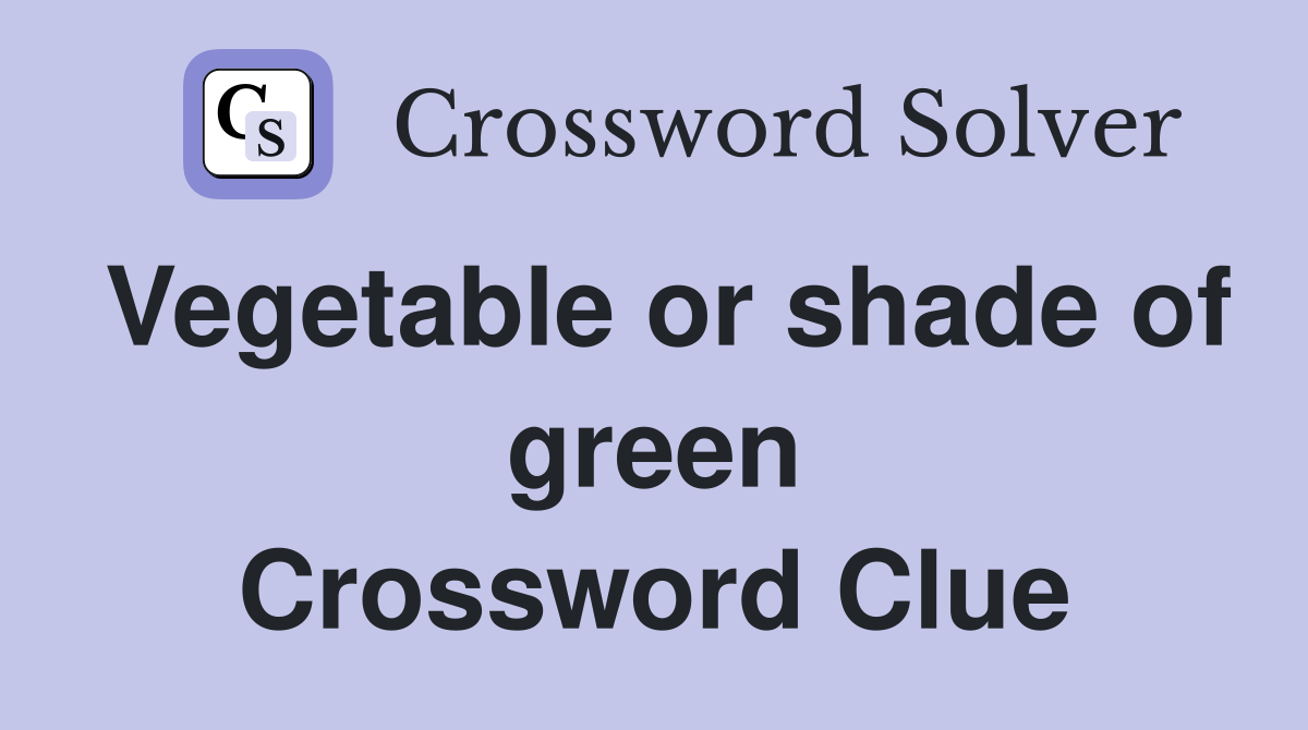 Vegetable or shade of green Crossword Clue