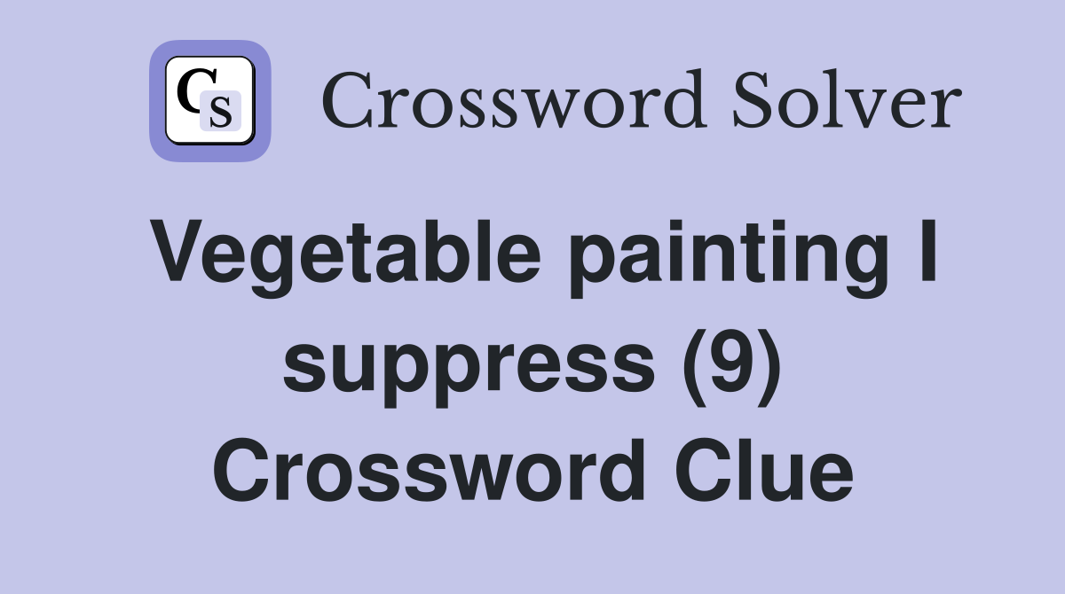 Vegetable painting I suppress (9) Crossword Clue