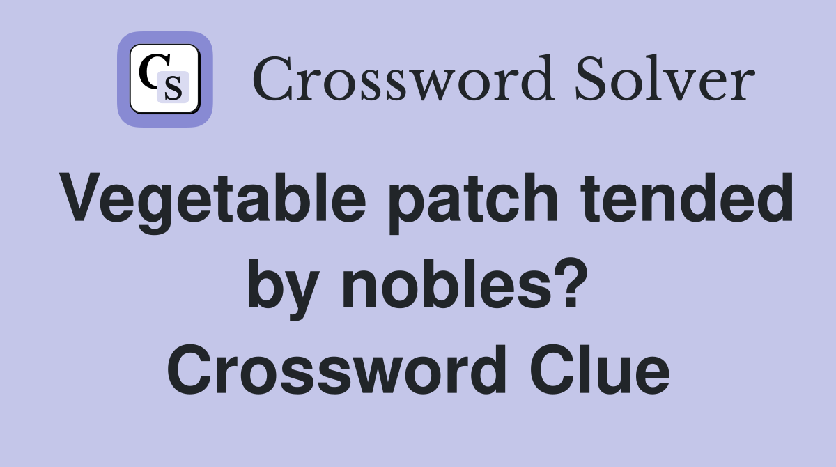 Vegetable patch tended by nobles? Crossword Clue