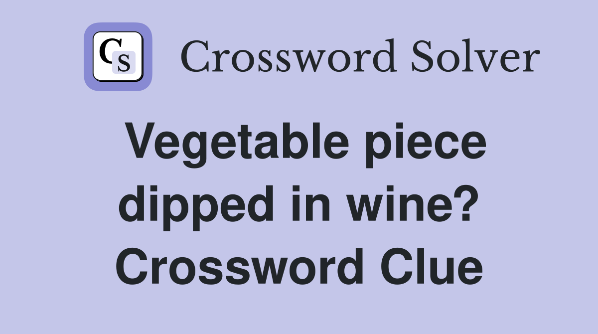 Vegetable piece dipped in wine? Crossword Clue