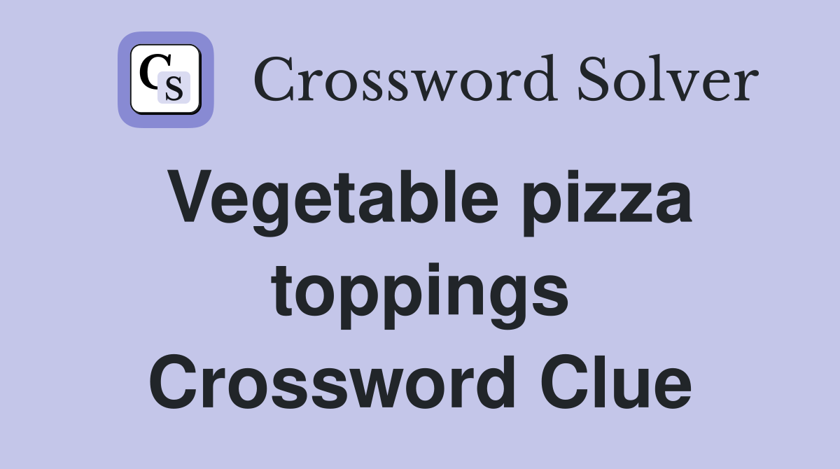 Vegetable pizza toppings Crossword Clue