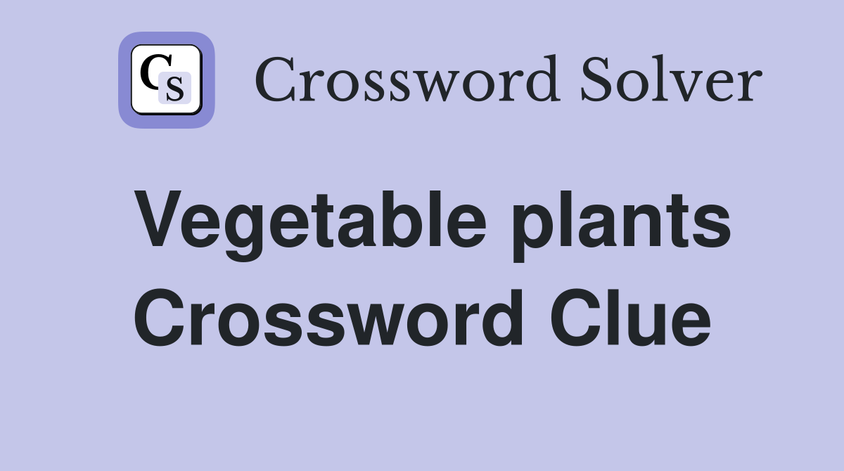 Vegetable plants Crossword Clue