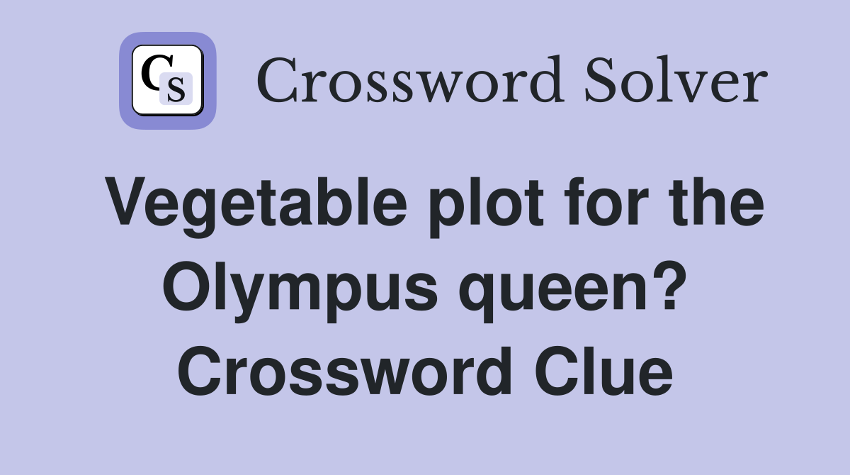 Vegetable plot for the Olympus queen? Crossword Clue