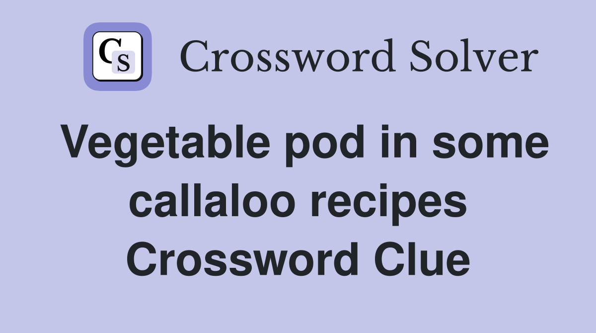 Vegetable pod in some callaloo recipes Crossword Clue