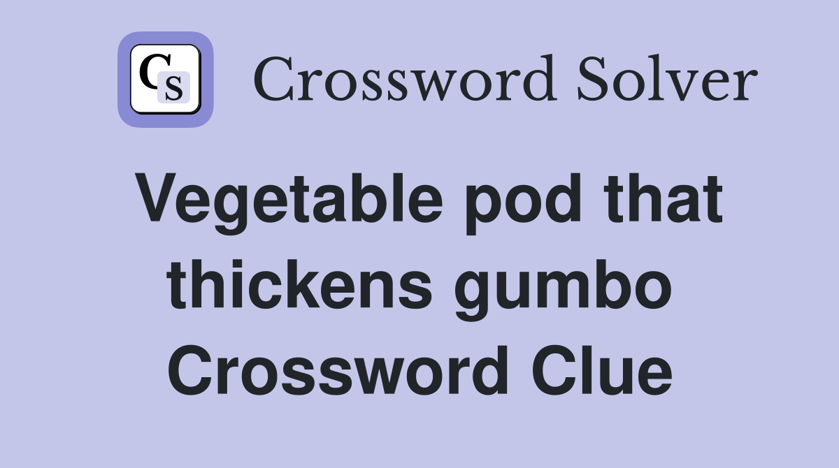 Vegetable pod that thickens gumbo Crossword Clue