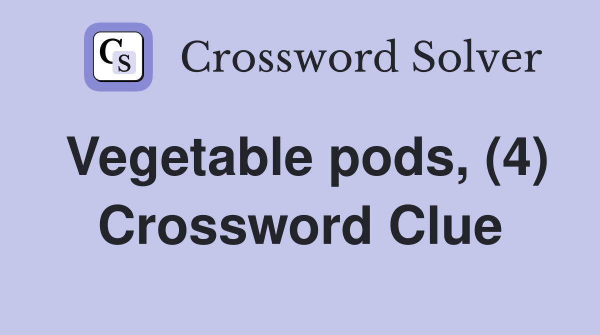 Vegetable pods, (4) Crossword Clue