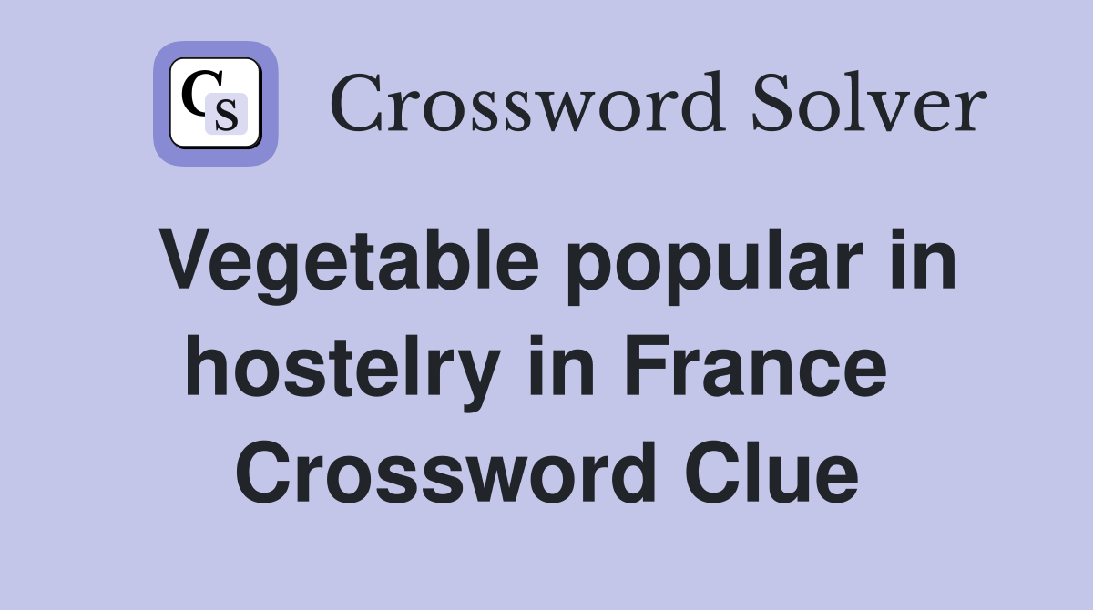 Vegetable popular in hostelry in France  Crossword Clue