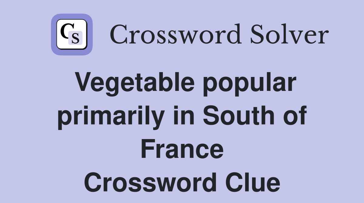Vegetable popular primarily in South of France Crossword Clue