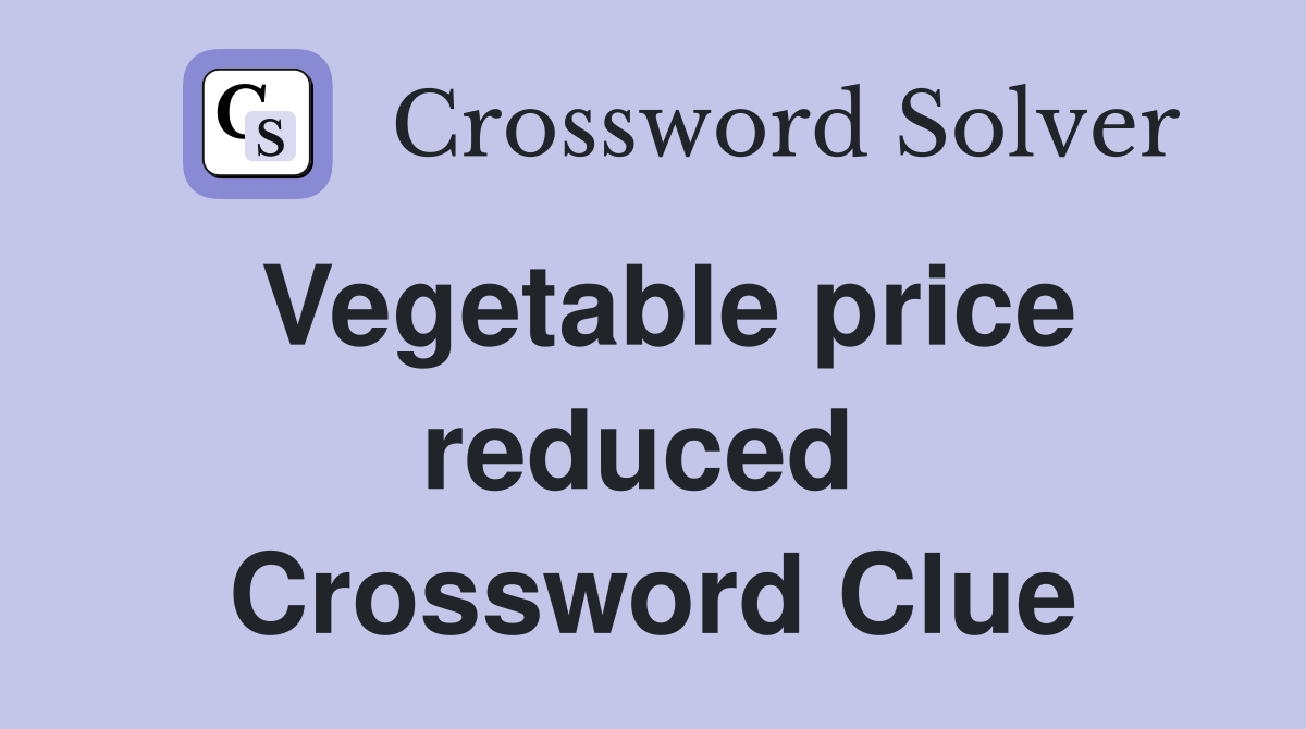Vegetable price reduced  Crossword Clue