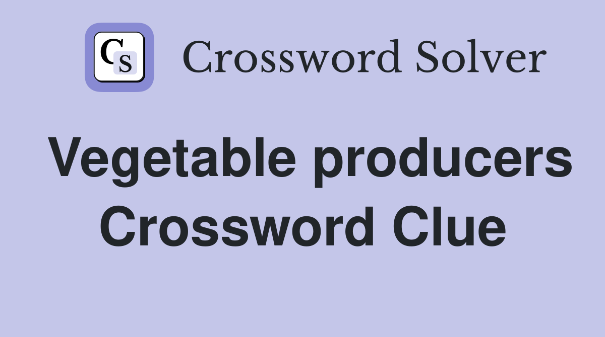 Vegetable producers Crossword Clue