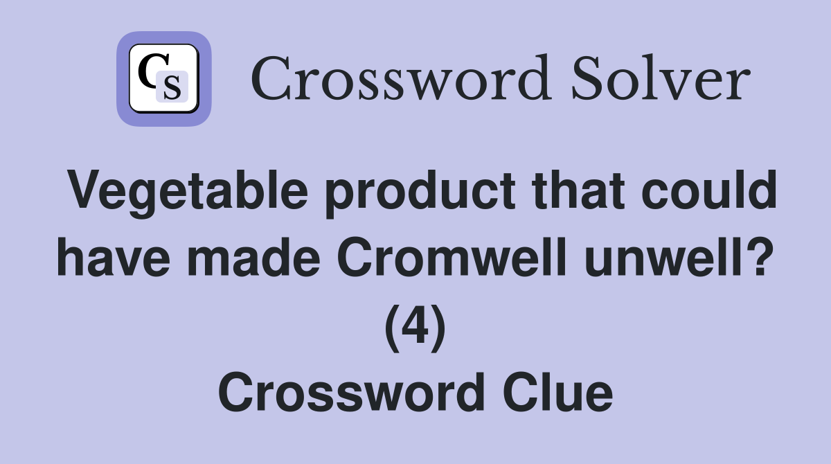 Vegetable product that could have made Cromwell unwell? (4) Crossword Clue