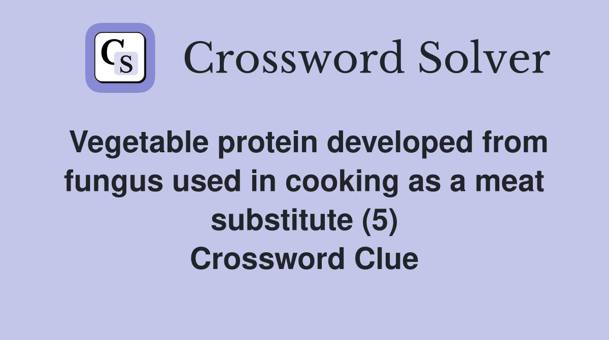 Vegetable protein developed from fungus used in cooking as a meat substitute (5) Crossword Clue
