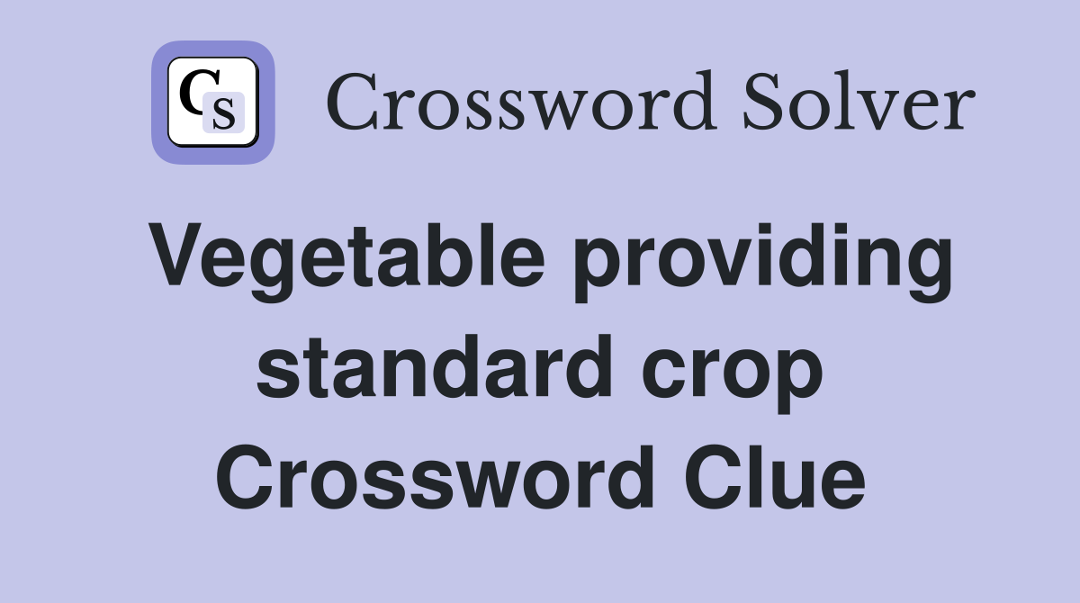 Vegetable providing standard crop Crossword Clue