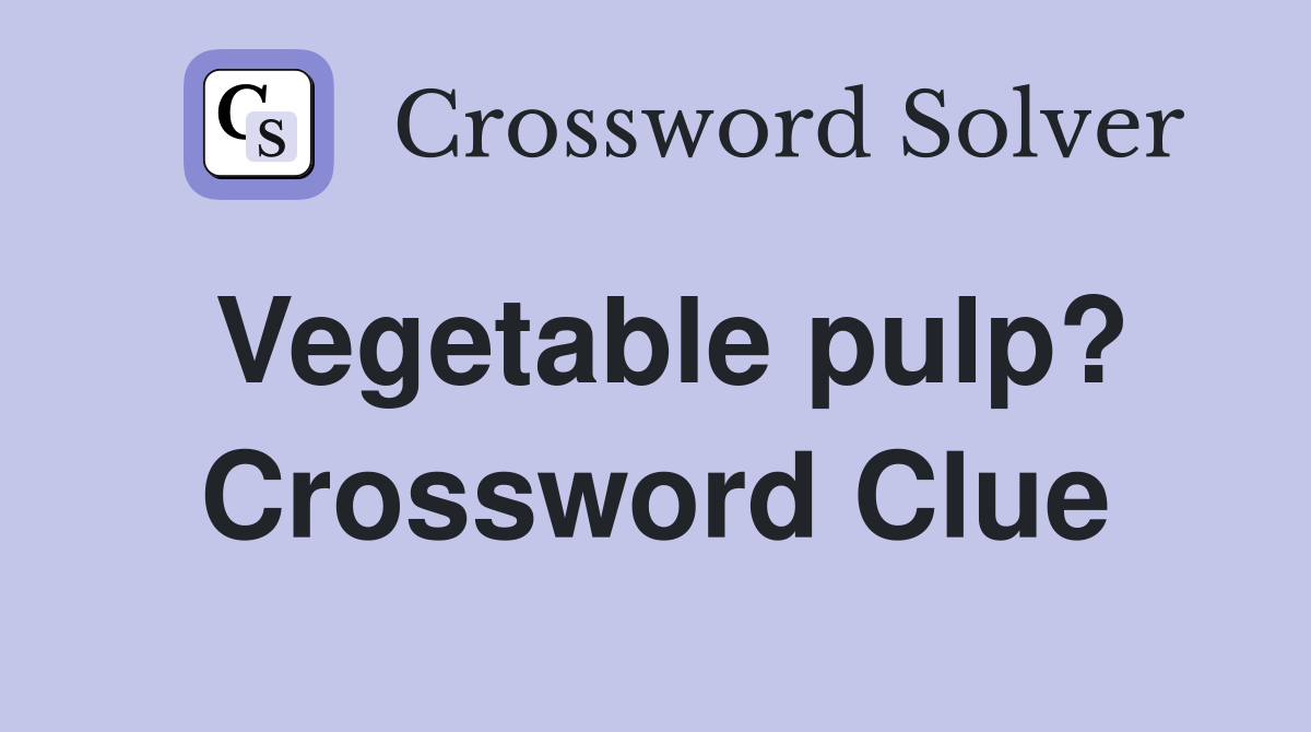 Vegetable pulp? Crossword Clue