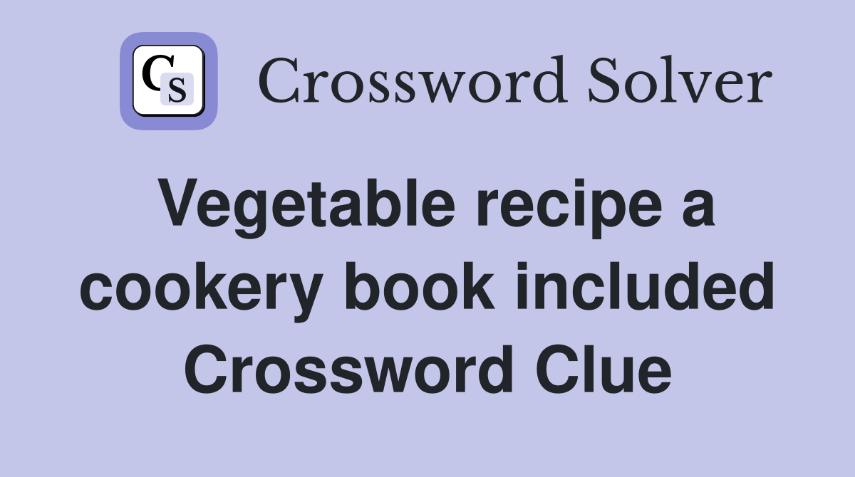 Vegetable recipe a cookery book included Crossword Clue