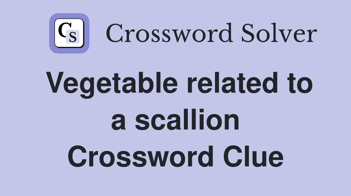 Vegetable related to a scallion Crossword Clue