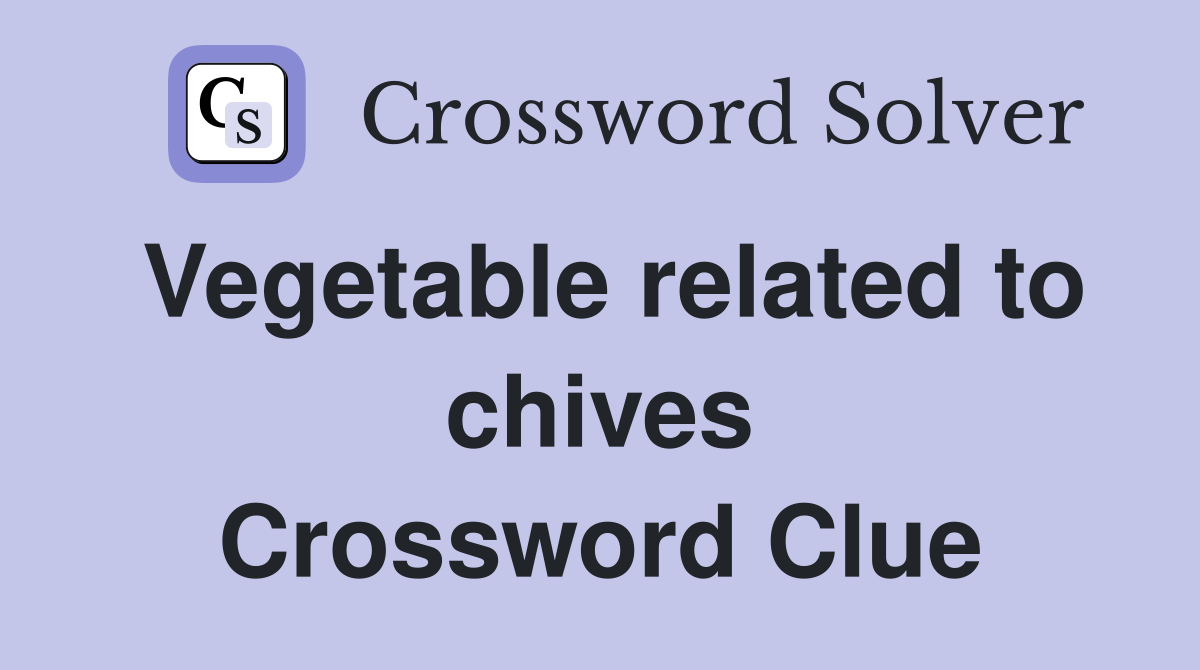 Vegetable related to chives Crossword Clue