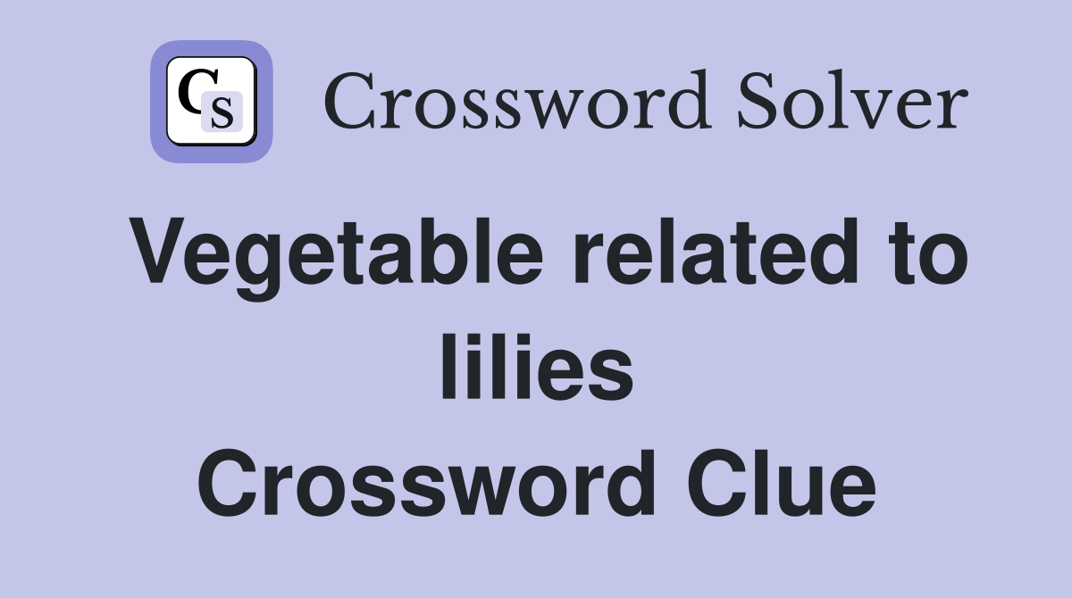 Vegetable related to lilies Crossword Clue