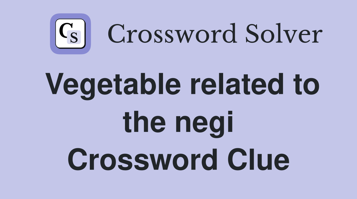 Vegetable related to the negi Crossword Clue