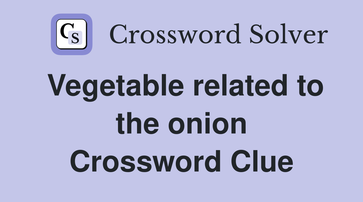 Vegetable related to the onion Crossword Clue