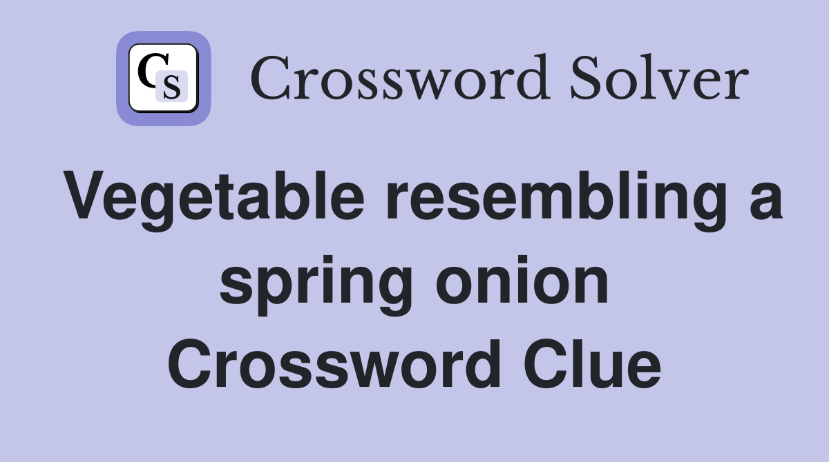 Vegetable resembling a spring onion Crossword Clue