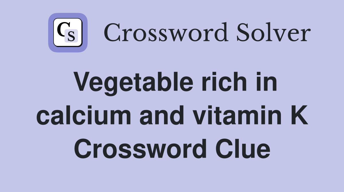 Vegetable rich in calcium and vitamin K Crossword Clue