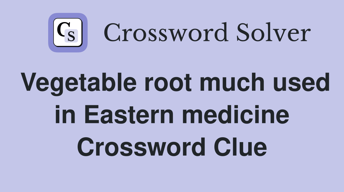 Vegetable root much used in Eastern medicine Crossword Clue