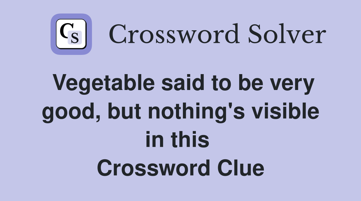 Vegetable said to be very good, but nothing's visible in this  Crossword Clue